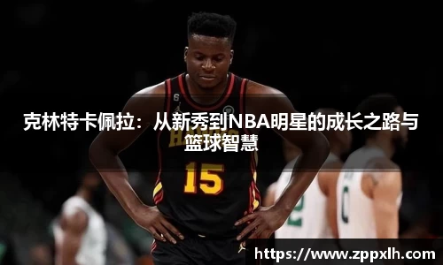 克林特卡佩拉：从新秀到NBA明星的成长之路与篮球智慧