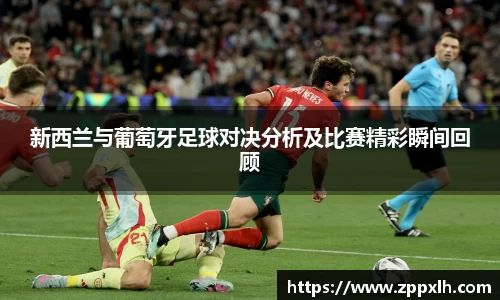 新西兰与葡萄牙足球对决分析及比赛精彩瞬间回顾