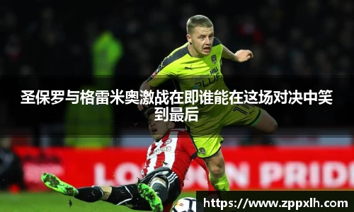 圣保罗与格雷米奥激战在即谁能在这场对决中笑到最后
